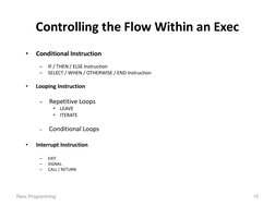 Controlling the Flow Within an Exec  
 
•
Conditional Instruction 
 
–
IF / THEN / ELSE Instruction 
–
SELECT / WHEN / OTHERW