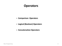 Operators 
 
 
»  Comparison  Operators 
 
»  Logical (Boolean) Operators 
 
»  Concatenation Operators 
Rexx Programming 
9