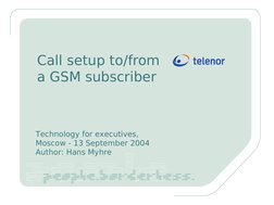 Call setup to/from 
a GSM subscriber
Technology for executives, 
Moscow - 13 September 2004
Author: Hans Myhre
