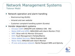 Network Management Systems
Telenor Mobil
G Network operation and alarm handling
– Electronical log (ELOG)
– Intranet and
