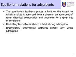 Equilibrium relations for adsorbents 
• The equilibrium isotherm places a limit on the extent to 
which a solute is adsorbed
