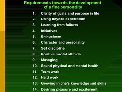 Requirements towards the development 
of a fine personality
1.
Clarity of goals and purpose in life
2.
Doing beyond expec