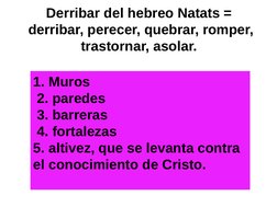 Derribar del hebreo Natats =
 derribar, perecer, quebrar, romper, 
trastornar, asolar.
1. Muros
 2. paredes
 3. barreras
 4.