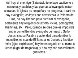 Así hoy, el enemigo (Satanás), tiene bajo cautiverio a 
naciones y pueblos y las puertas al evangelio están 
cerradas, la igl