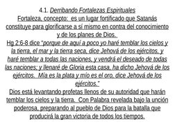 4.1. Derribando Fortalezas Espirituales
Fortaleza, concepto:  es un lugar fortificado que Satanás 
constituye para glorificar