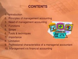 CONTENTS 
1. Introduction 
2. Principles of management accounting 
3. Need of management accounting 
4. Functions 
5. Scope
