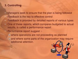 3. Controlling 
 
• Managers seek to ensure that the plan is being followed 
• Feedback is the key to effective control 
• Fe