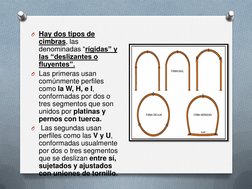 O Hay dos tipos de 
cimbras, las 
denominadas “rígidas” y 
las “deslizantes o 
fluyentes”.  
O Las primeras usan 
comúnmente