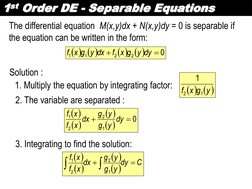 1st Order DE - Separable Equations 
The differential equation  M(x,y)dx + N(x,y)dy = 0 is separable if 
the equation can be w