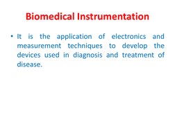 Biomedical Instrumentation 
• It is the application of electronics and 
measurement techniques to develop the 
devices used i