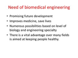 Need of biomedical engineering 
• Promising future development 
• Improves medicine, save lives 
• Numerous possibilities bas