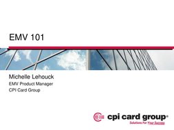EMV 101 
Michelle Lehouck 
EMV Product Manager 
CPI Card Group 
