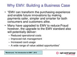 Why EMV: Building a Business Case 
• “EMV can transform the purchasing experience 
and enable future innovations by making 
p
