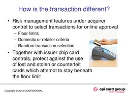 How is the transaction different? 
• Risk management features under acquirer 
control to select transactions for online appro