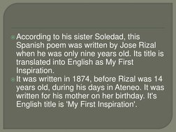 According to his sister Soledad, this 
Spanish poem was written by Jose Rizal 
when he was only nine years old. Its title is