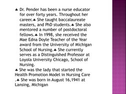Dr. Pender has been a nurse educator 
for over forty years. Throughout her 
career. She taught baccalaureate 
masters, and