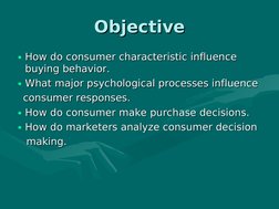 Objective
Objective
• How do consumer characteristic influence 
How do consumer characteristic influence 
buying behavior