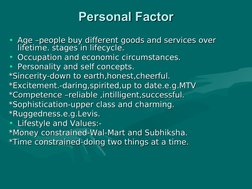 Personal Factor
Personal Factor
• Age –people buy different goods and services over 
Age –people buy different goods and