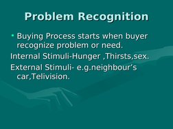 Problem Recognition
Problem Recognition
• Buying Process starts when buyer 
Buying Process starts when buyer 
recognize p