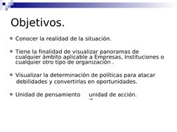 Objetivos.
Conocer la realidad de la situación.
Tiene la finalidad de visualizar panoramas de 
cualquier ámbito aplicab