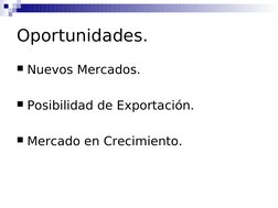  
 
Oportunidades.
Nuevos Mercados.
Posibilidad de Exportación.
Mercado en Crecimiento.
