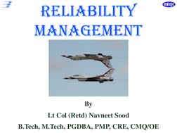Reliability 
MANAGEMENT 
By 
Lt Col (Retd) Navneet Sood 
B.Tech, M.Tech, PGDBA, PMP, CRE, CMQ/OE  
