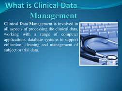Clinical Data Management is involved in 
all aspects of processing the clinical data, 
working with a range of computer 
appl