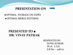 PRESENTATION ON
●OPTIMAL  STORAGE ON TAPES
●OPTIMAL MERGE PATTERNS
PRESENTED TO ■
      DR. VINAY PATHAK
RESPENTED BY-
SUNIL