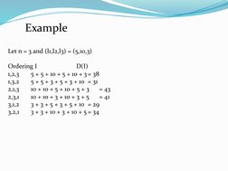 Example
Let n = 3 and (l1,l2,l3) = (5,10,3)
Ordering I
D(I)
1,2,3
5 + 5 + 10 + 5 + 10 + 3= 38
1,3,2
5 + 5 + 3 + 5 + 3 + 10 =