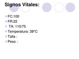 Signos Vitales: 
 
FC:100     
FR:22     
 TA: 110/75  
Temperatura: 38°C    
Talla :   
Peso : 
