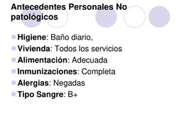 Antecedentes Personales No 
patológicos 
 
Higiene: Baño diario, 
Vivienda: Todos los servicios 
Alimentación: Adecuada 
