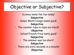 Objective or Subjective? 
• Science looks like fun today! 
Subjective 
• Kanye West’s songs sound good! 
Subjective 
• The co
