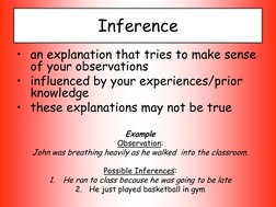 Inference 
• an explanation that tries to make sense 
of your observations  
• influenced by your experiences/prior 
knowledg