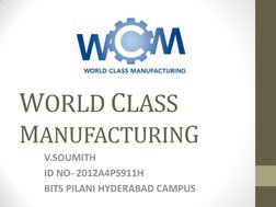 WORLD CLASS 
MANUFACTURING 
V.SOUMITH 
ID NO- 2012A4PS911H 
BITS PILANI HYDERABAD CAMPUS 
