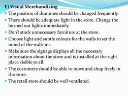 E) Visual Merchandising 
The position of dummies should be changed frequently. 
There should be adequate light in the store