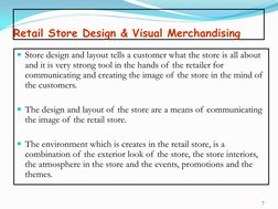 7 
Retail Store Design & Visual Merchandising  
Store design and layout tells a customer what the store is all about 
and it