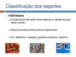Classificação dos esportes 
Individuais 
O praticante tem pela frente apenas o obstáculo que 
deve vencer; 
 
Não há conta