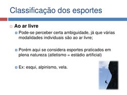 Classificação dos esportes 
Ao ar livre 
Pode-se perceber certa ambiguidade, já que várias 
modalidades individuais são ao