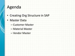 Agenda 
• Creating Org Structure in SAP 
• Master Data 
– Customer Master 
– Material Master 
– Vendor Master 
 
