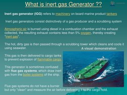 What is inert gas Generator ?? 
A visual demonstration 
Inert gas generator (IGG) refers to machinery (http://en.wikipedia.or