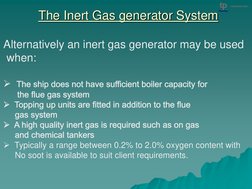 The Inert Gas generator System 
 
Alternatively an inert gas generator may be used 
 when: 
 
  The ship does not have suffi