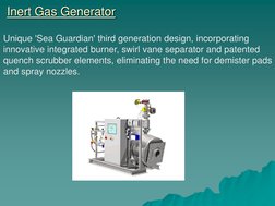 Inert Gas Generator 
 Unique 'Sea Guardian' third generation design, incorporating 
 innovative integrated burner, swirl vane