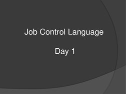 Job Control Language 
 
 Day 1 
