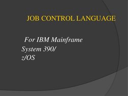   JOB CONTROL LANGUAGE 
 
 For IBM Mainframe  
System 390/  
z/OS 
                                  
 
