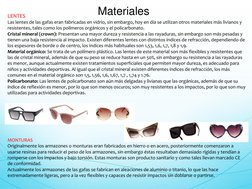 Materiales 
 
LENTES  
Las lentes de las gafas eran fabricadas en vidrio, sin embargo, hoy en día se utilizan otros materiale