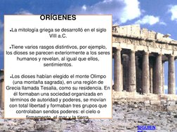 ORÍGENES 
 
●La mitología griega se desarrolló en el siglo 
VIII a.C.  
 
●Tiene varios rasgos distintivos, por ejemplo, 
los