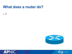 What does a router do? 
•  ? 
