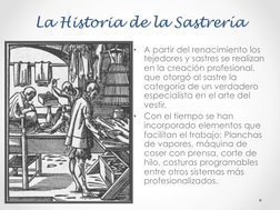 La Historia de la Sastrería 
•  A partir del renacimiento los 
tejedores y sastres se realizan 
en la creación profesional,