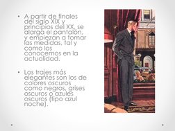 •  A partir de finales 
del siglo XIX y 
principios del XX, se 
alarga el pantalón, 
y empiezan a tomar 
las medidas, tal y
