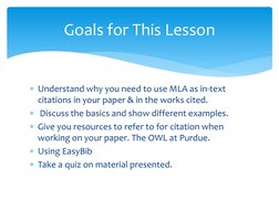 Understand why you need to use MLA as in-text 
citations in your paper & in the works cited.  
 Discuss the basics and show